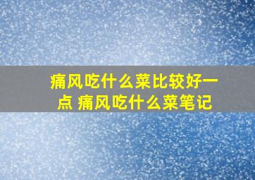 痛风吃什么菜比较好一点 痛风吃什么菜笔记